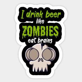 I drink beer like zombies eat brains Sticker